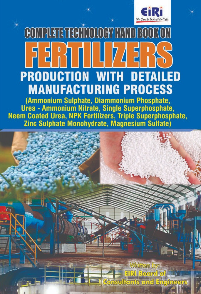 Detailed Project Report (DPR) on Complete Technology Handbook on Fertilizers Production with Detailed Manufacturing Process (Ammonium Sulphate, Diammonium Phosphate, Urea - Ammonium Nitrate, Single Superphosphate, Neem Coated Urea, NPK Fertilizers, Magnesium Sulfate)